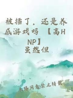 被插了，还是养成游戏吗 【高H NP】