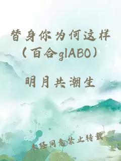 替身你为何这样（百合glABO）