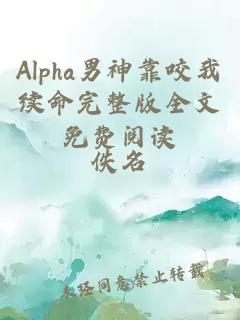 Alpha男神靠咬我续命完整版全文免费阅读