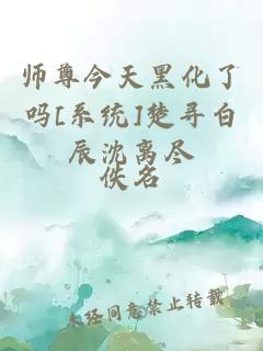 师尊今天黑化了吗[系统]楚寻白辰沈离尽